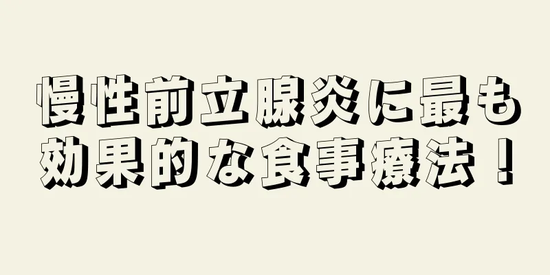 慢性前立腺炎に最も効果的な食事療法！