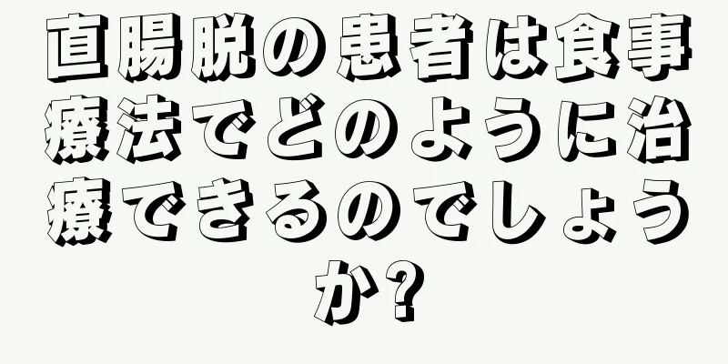 直腸脱の患者は食事療法でどのように治療できるのでしょうか?