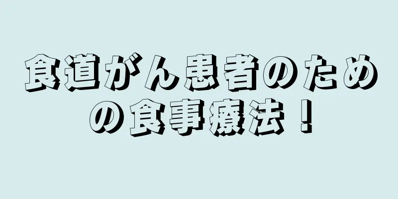 食道がん患者のための食事療法！