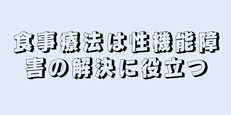 食事療法は性機能障害の解決に役立つ