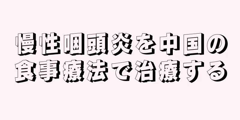 慢性咽頭炎を中国の食事療法で治療する