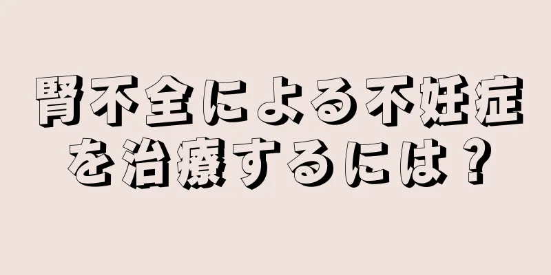 腎不全による不妊症を治療するには？