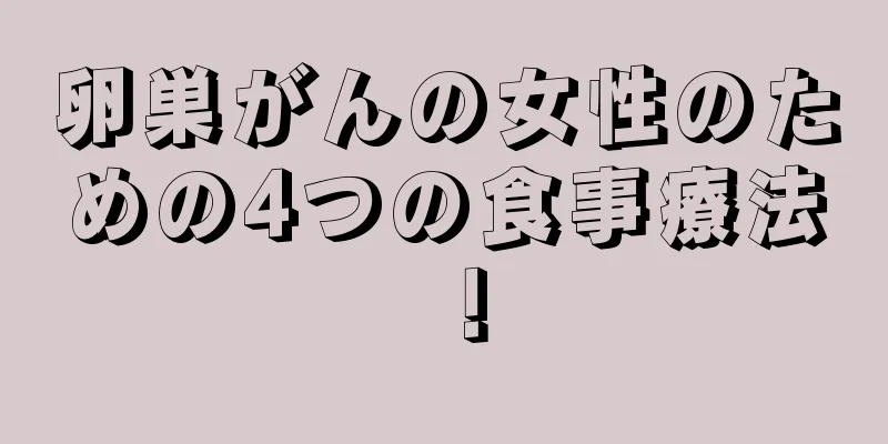 卵巣がんの女性のための4つの食事療法！