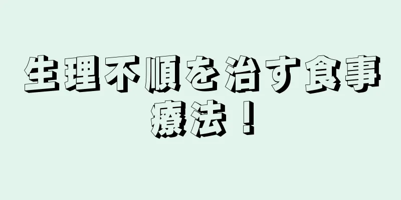 生理不順を治す食事療法！