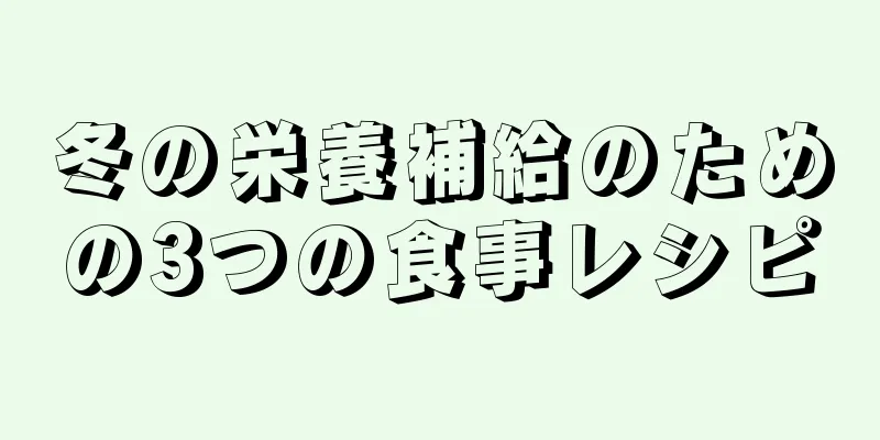 冬の栄養補給のための3つの食事レシピ