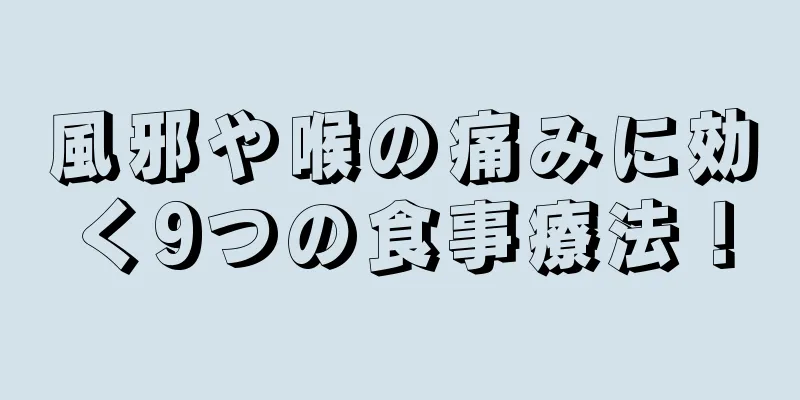 風邪や喉の痛みに効く9つの食事療法！