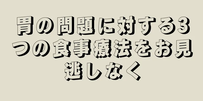 胃の問題に対する3つの食事療法をお見逃しなく