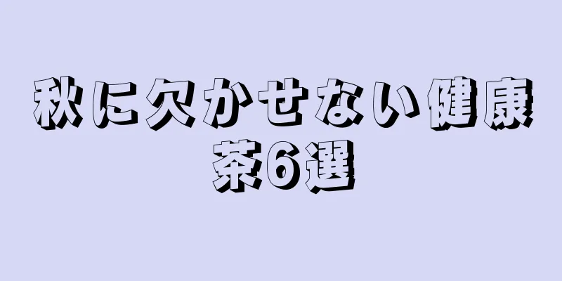 秋に欠かせない健康茶6選