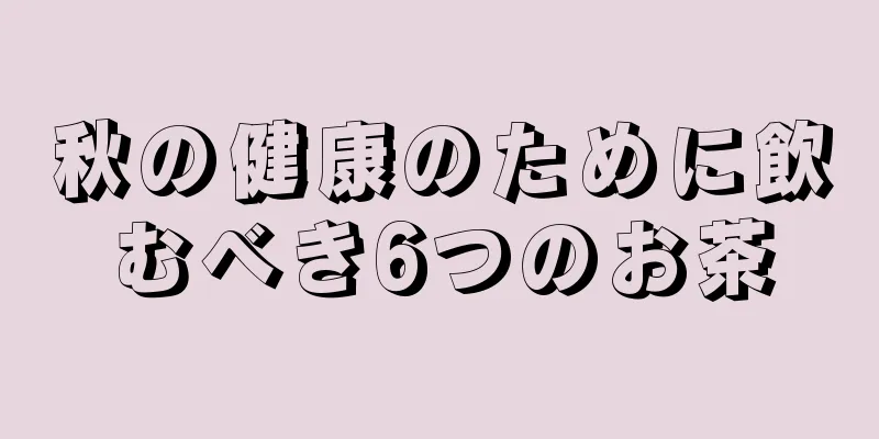 秋の健康のために飲むべき6つのお茶