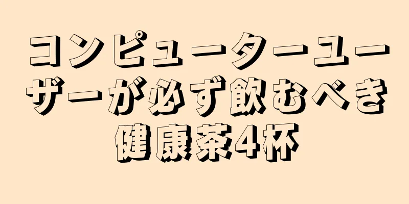 コンピューターユーザーが必ず飲むべき健康茶4杯