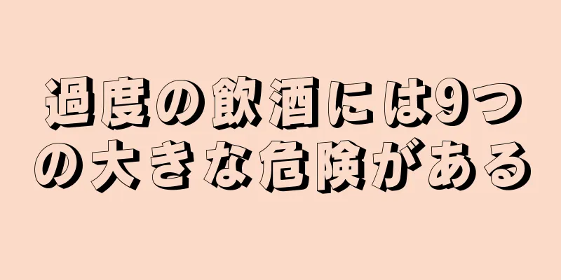 過度の飲酒には9つの大きな危険がある