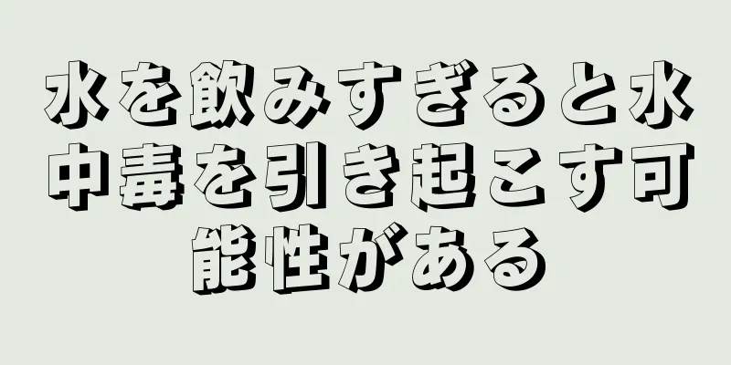 水を飲みすぎると水中毒を引き起こす可能性がある