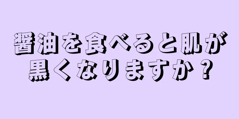 醤油を食べると肌が黒くなりますか？