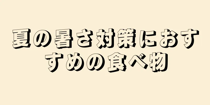 夏の暑さ対策におすすめの食べ物