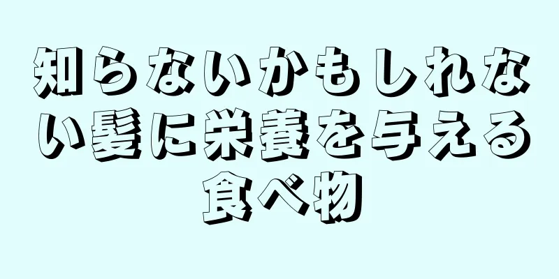 知らないかもしれない髪に栄養を与える食べ物