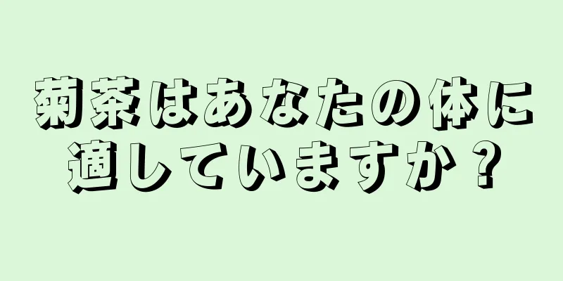 菊茶はあなたの体に適していますか？