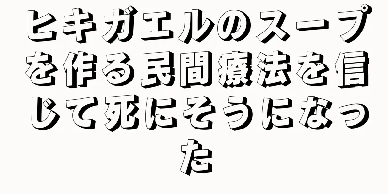 ヒキガエルのスープを作る民間療法を信じて死にそうになった