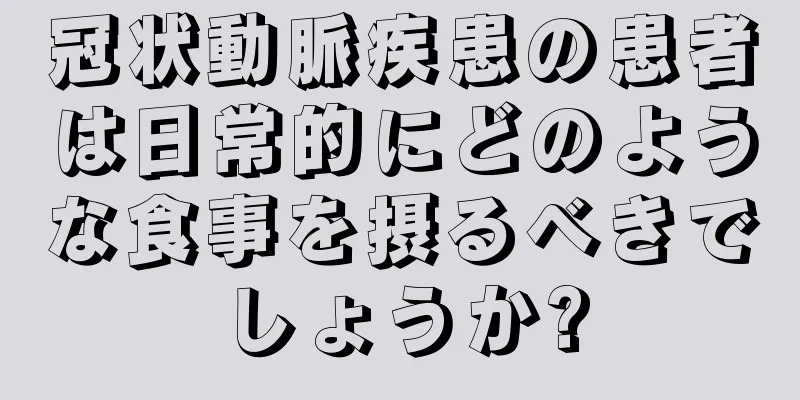 冠状動脈疾患の患者は日常的にどのような食事を摂るべきでしょうか?