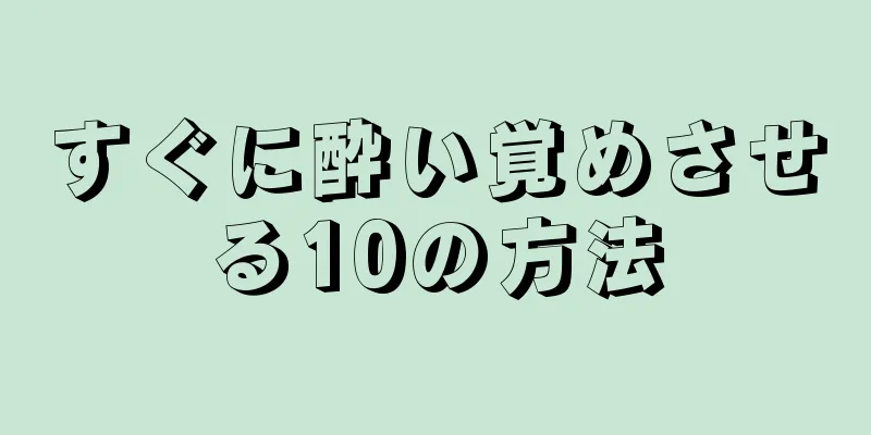 すぐに酔い覚めさせる10の方法