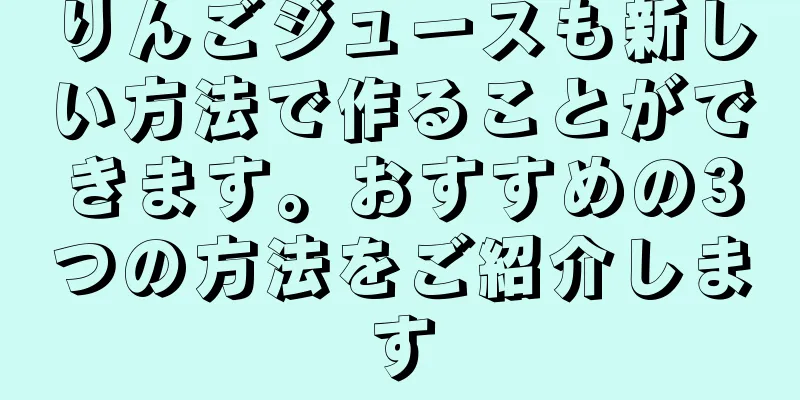 りんごジュースも新しい方法で作ることができます。おすすめの3つの方法をご紹介します