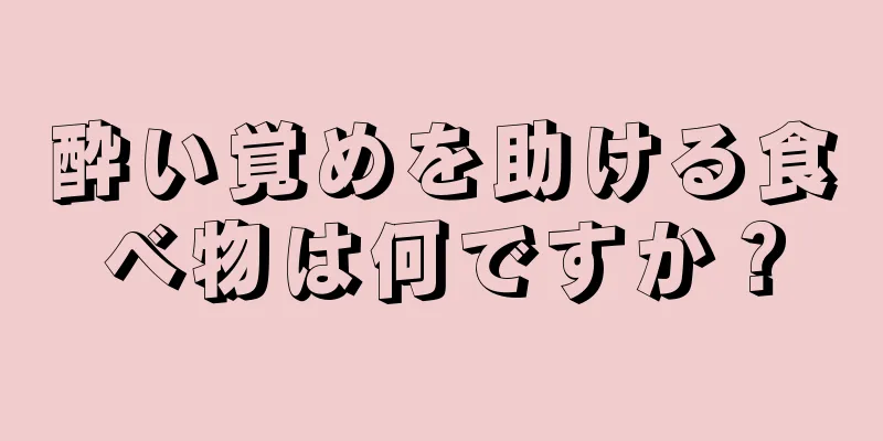 酔い覚めを助ける食べ物は何ですか？