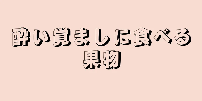 酔い覚ましに食べる果物