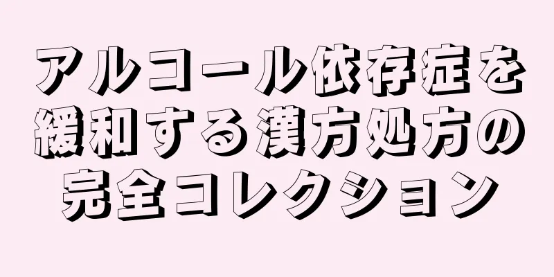 アルコール依存症を緩和する漢方処方の完全コレクション