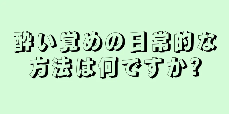 酔い覚めの日常的な方法は何ですか?