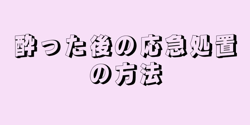 酔った後の応急処置の方法