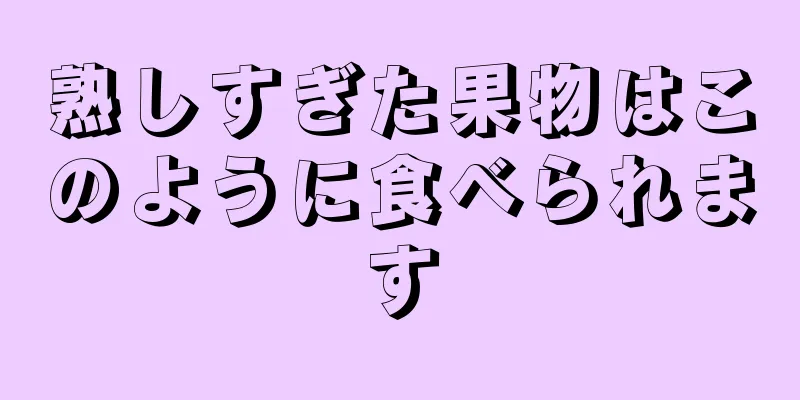 熟しすぎた果物はこのように食べられます