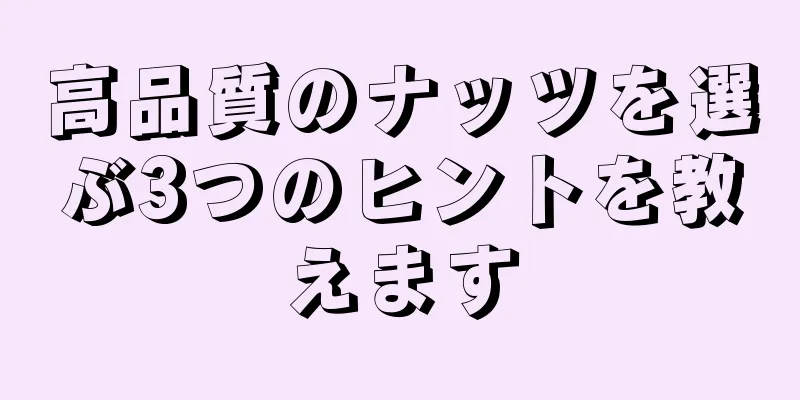 高品質のナッツを選ぶ3つのヒントを教えます