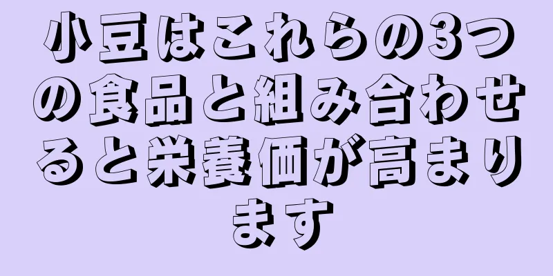 小豆はこれらの3つの食品と組み合わせると栄養価が高まります