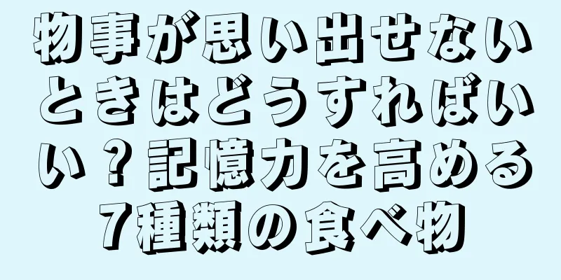 物事が思い出せないときはどうすればいい？記憶力を高める7種類の食べ物