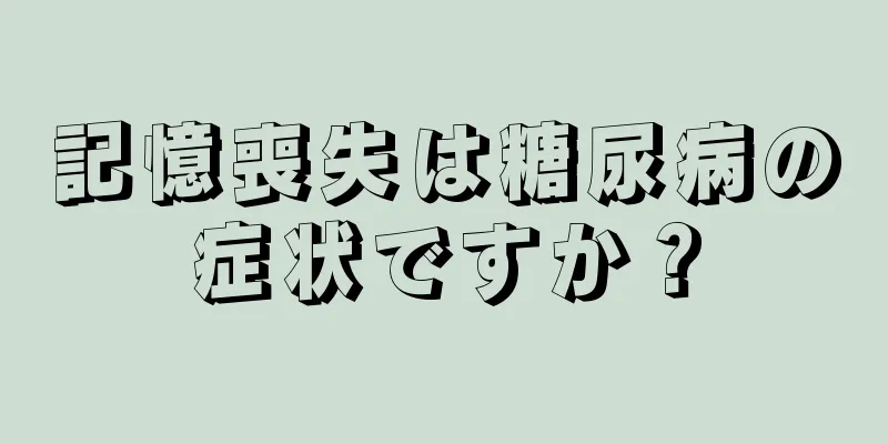 記憶喪失は糖尿病の症状ですか？