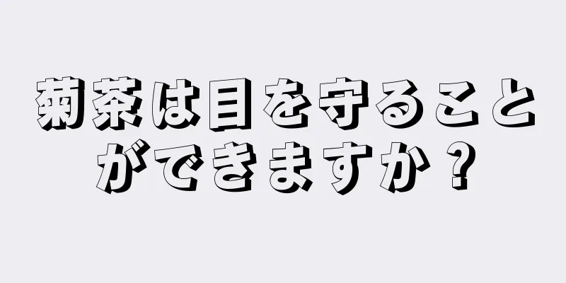 菊茶は目を守ることができますか？