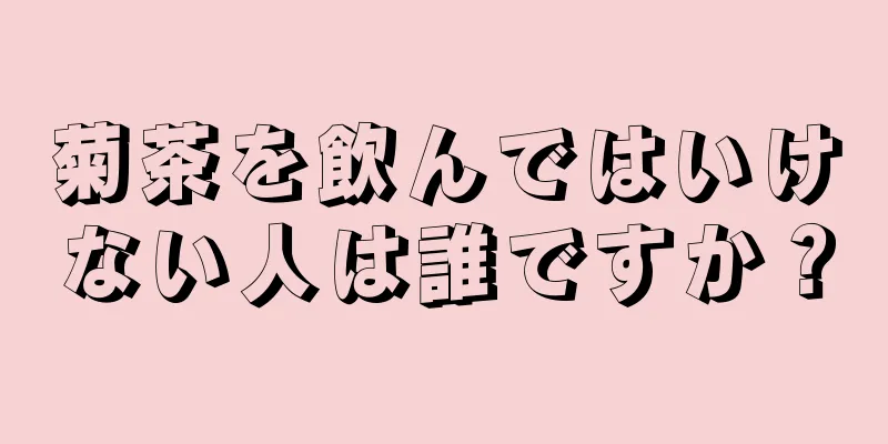 菊茶を飲んではいけない人は誰ですか？