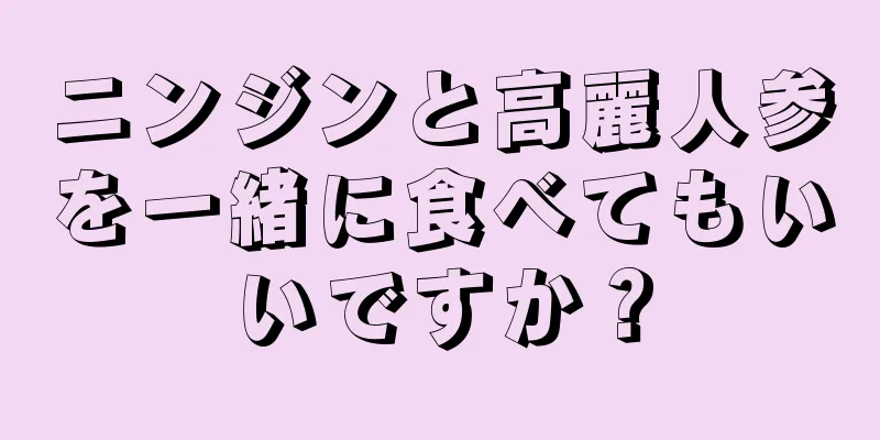 ニンジンと高麗人参を一緒に食べてもいいですか？