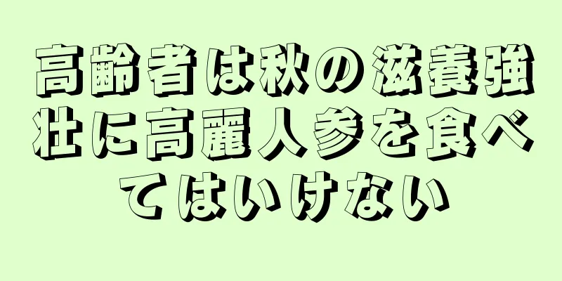 高齢者は秋の滋養強壮に高麗人参を食べてはいけない