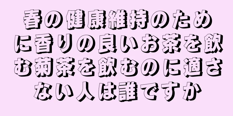 春の健康維持のために香りの良いお茶を飲む菊茶を飲むのに適さない人は誰ですか