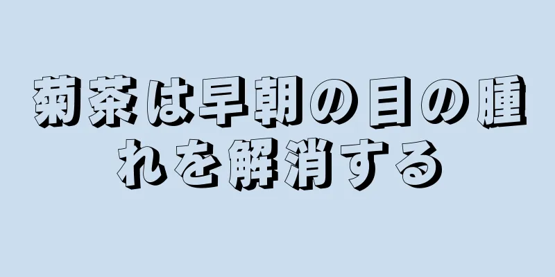 菊茶は早朝の目の腫れを解消する