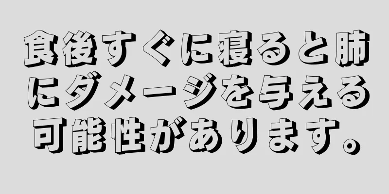 食後すぐに寝ると肺にダメージを与える可能性があります。