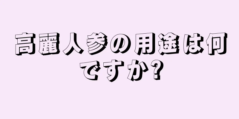 高麗人参の用途は何ですか?