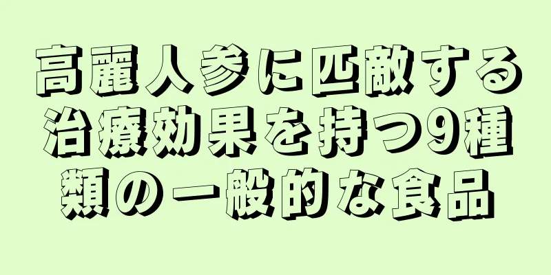 高麗人参に匹敵する治療効果を持つ9種類の一般的な食品