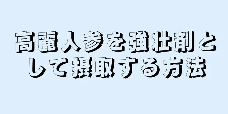 高麗人参を強壮剤として摂取する方法