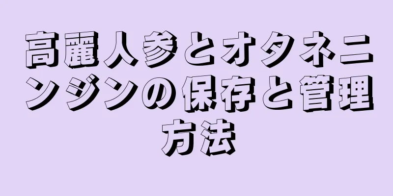 高麗人参とオタネニンジンの保存と管理方法