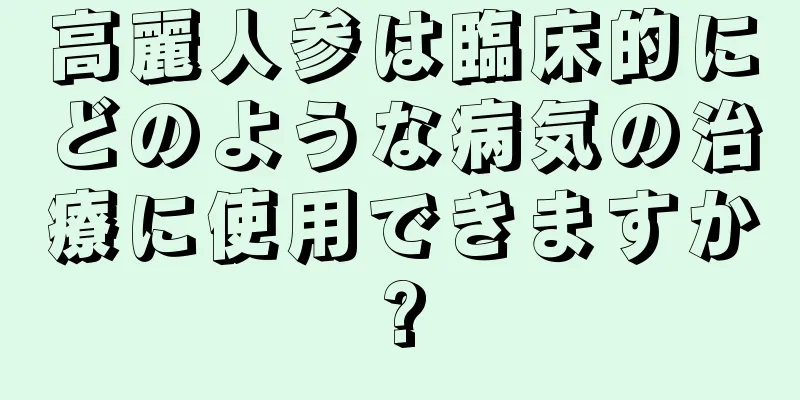 高麗人参は臨床的にどのような病気の治療に使用できますか?