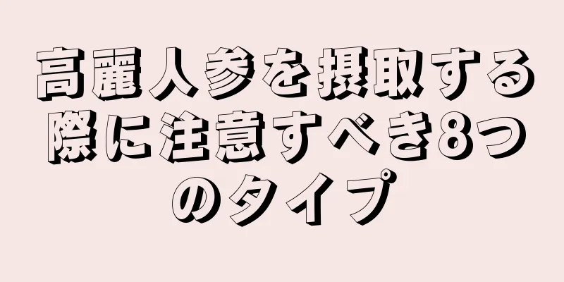 高麗人参を摂取する際に注意すべき8つのタイプ