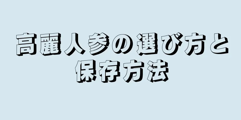 高麗人参の選び方と保存方法