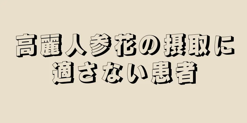 高麗人参花の摂取に適さない患者