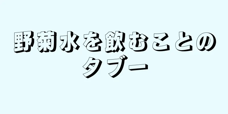 野菊水を飲むことのタブー